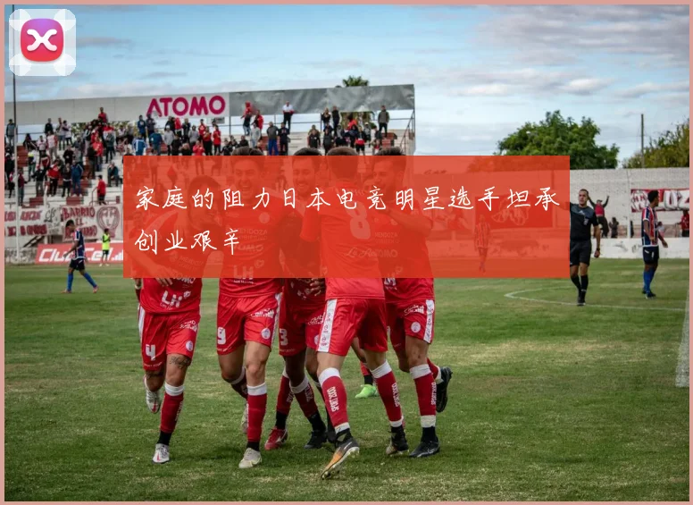 家庭的阻力日本电竞明星选手坦承创业艰辛