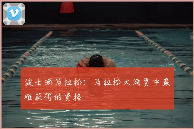 波士顿马拉松：马拉松大满贯中最难获得的资格