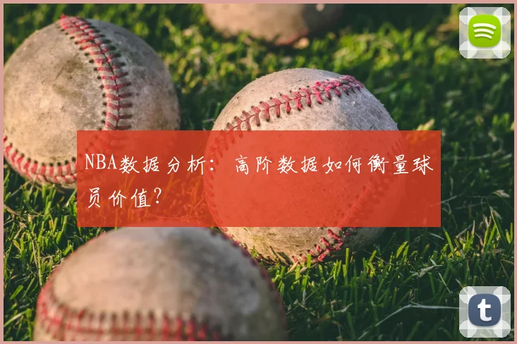 NBA数据分析:高阶数据如何衡量球员价值?
