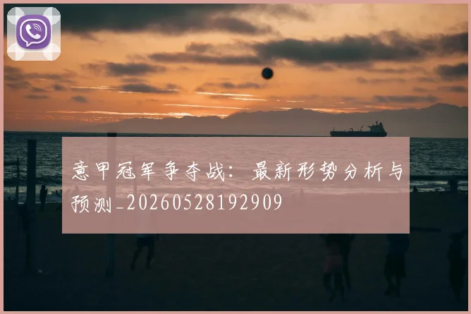 意甲冠军争夺战：最新形势分析与预测_20260528192909